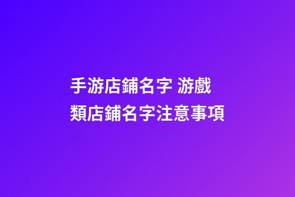 手游店鋪名字 游戲類店鋪名字注意事項-第1張-店鋪起名-玄機派